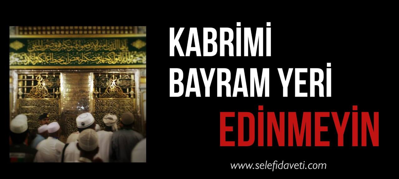 “Kabrimi bayram yeri edinmeyin” hadisi